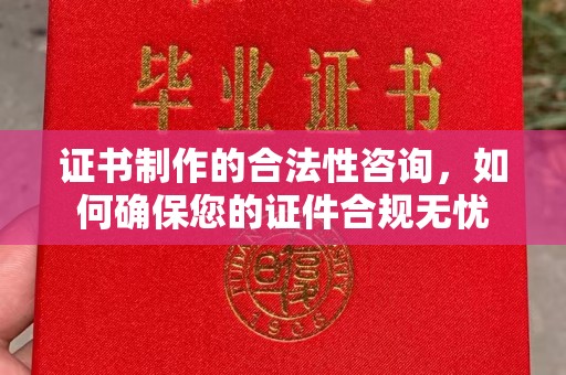 泰顺证书制作的合法性咨询，如何确保您的证件合规无忧