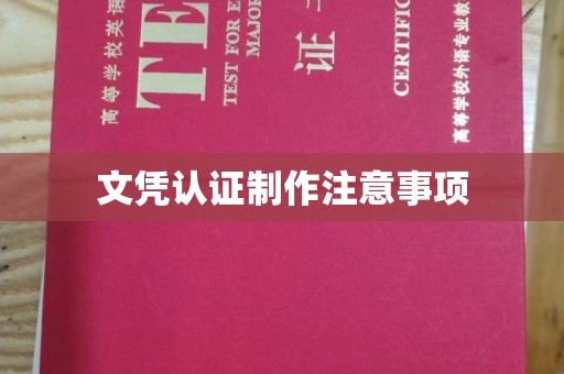 泰顺文凭认证制作注意事项