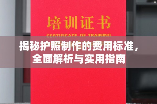 泰顺揭秘护照制作的费用标准，全面解析与实用指南