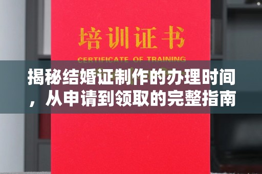 泰顺揭秘结婚证制作的办理时间，从申请到领取的完整指南