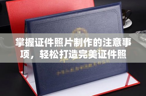 泰顺掌握证件照片制作的注意事项，轻松打造完美证件照