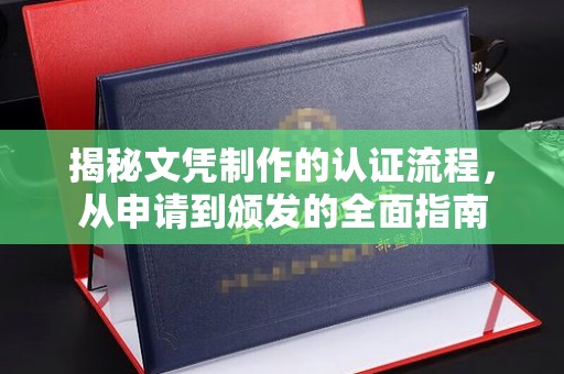 泰顺揭秘文凭制作的认证流程，从申请到颁发的全面指南