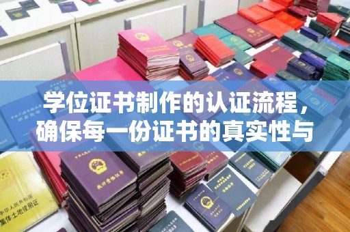 泰顺学位证书制作的认证流程，确保每一份证书的真实性与权威性