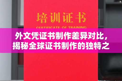 泰顺外文凭证书制作差异对比，揭秘全球证书制作的独特之处