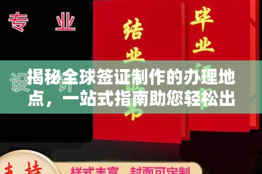 泰顺揭秘全球签证制作的办理地点，一站式指南助您轻松出行
