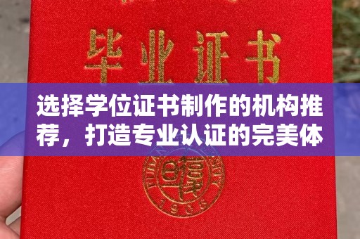 泰顺选择学位证书制作的机构推荐，打造专业认证的完美体验