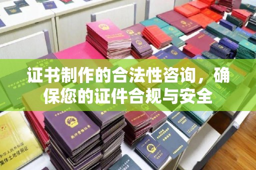 泰顺证书制作的合法性咨询，确保您的证件合规与安全