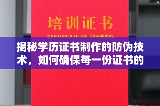泰顺揭秘学历证书制作的防伪技术，如何确保每一份证书的真实性