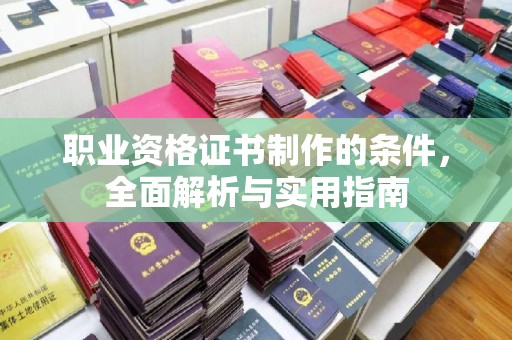 泰顺职业资格证书制作的条件，全面解析与实用指南