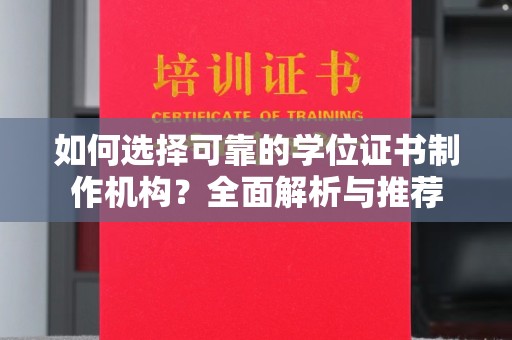 泰顺如何选择可靠的学位证书制作机构？全面解析与推荐