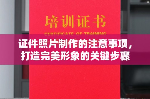 泰顺证件照片制作的注意事项，打造完美形象的关键步骤